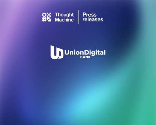 UnionDigital Bank partners with Thought Machine to power its Digital Banking Platform