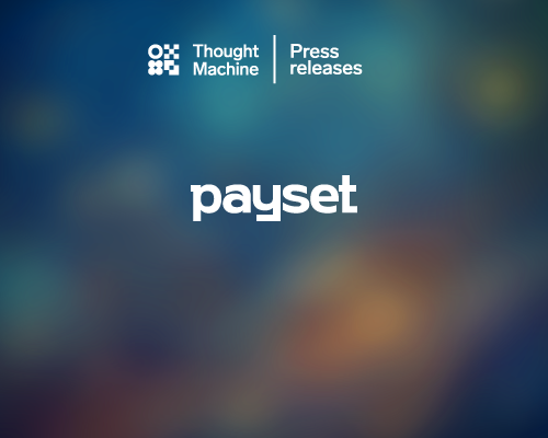 Payset selects Thought Machine to bring next-generation financial services to UK and European markets